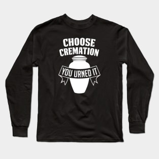 Choose Cremation You Urned It Long Sleeve T-Shirt